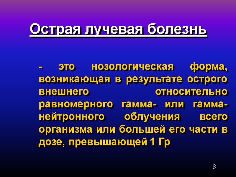 8 Острая лучевая болезнь  - это нозологическая форма, возникающая в результате острого внешнего
